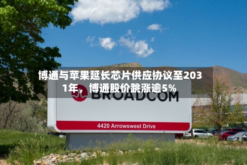 博通与苹果延长芯片供应协议至2031年，博通股价跳涨逾5%-第2张图片