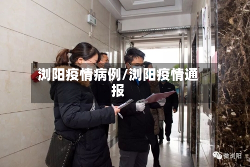 浏阳疫情病例/浏阳疫情通报