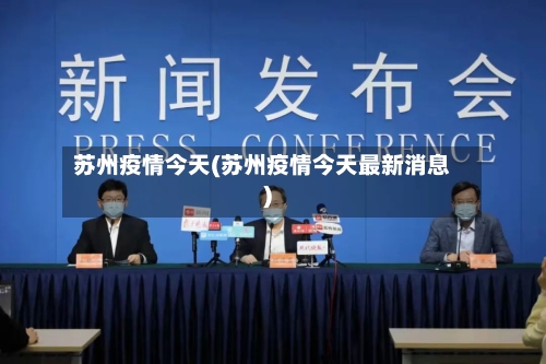 苏州疫情今天(苏州疫情今天最新消息)-第2张图片