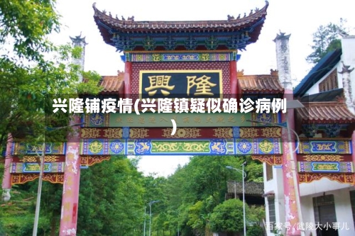 兴隆铺疫情(兴隆镇疑似确诊病例)-第2张图片