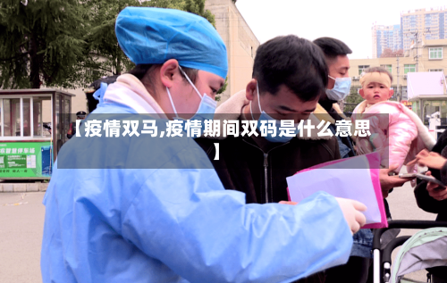 【疫情双马,疫情期间双码是什么意思】-第2张图片