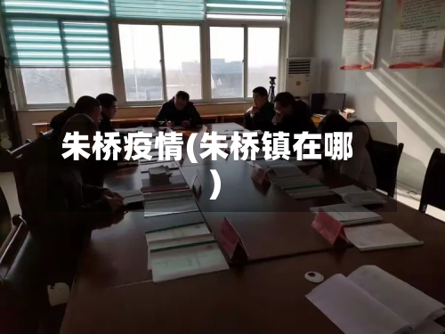 朱桥疫情(朱桥镇在哪)