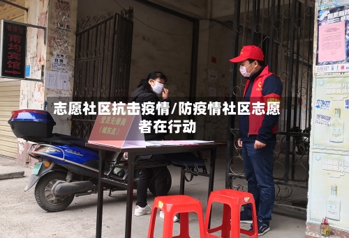 志愿社区抗击疫情/防疫情社区志愿者在行动-第3张图片
