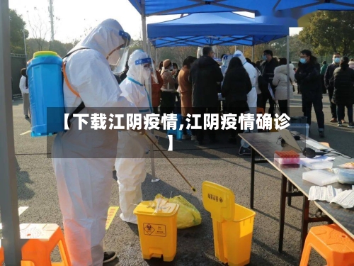 【下载江阴疫情,江阴疫情确诊】-第2张图片