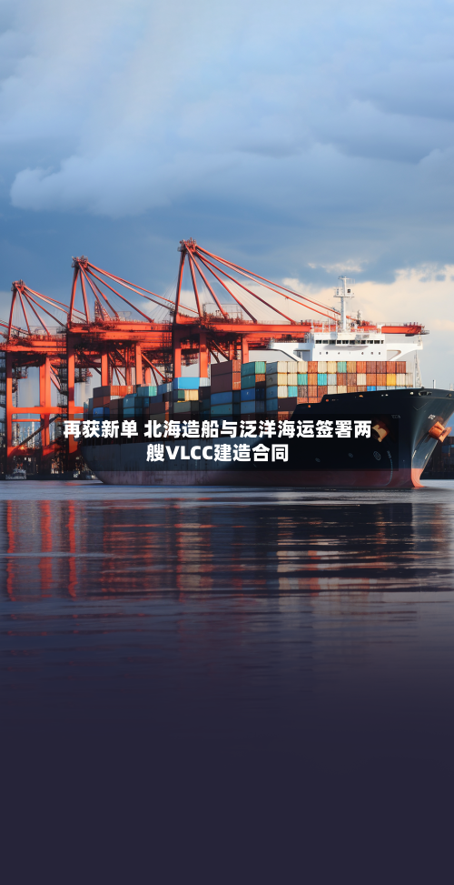 再获新单 北海造船与泛洋海运签署两艘VLCC建造合同
