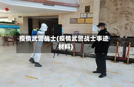 疫情武警战士(疫情武警战士事迹材料)