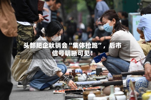 头部肥企秋销会“集体抢跑”，后市信号明晰可见！-第2张图片