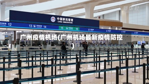 广州疫情机场(广州机场最新疫情防控)