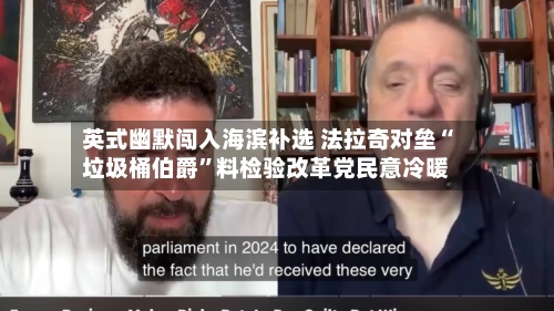 英式幽默闯入海滨补选 法拉奇对垒“垃圾桶伯爵	”料检验改革党民意冷暖-第3张图片