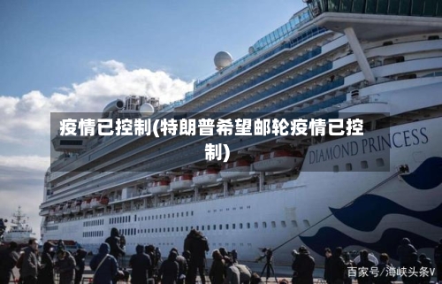 疫情已控制(特朗普希望邮轮疫情已控制)-第2张图片
