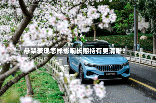 悬架表现怎样影响长期持有更清晰?-第3张图片