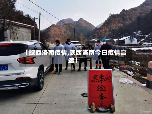 【陕西洛南疫情,陕西洛南今日疫情高速】