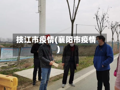 技江市疫情(襄阳市疫情)-第3张图片