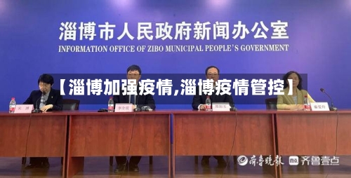 【淄博加强疫情,淄博疫情管控】-第3张图片