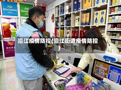 沿江疫情防控(沿江街道疫情防控)-第3张图片