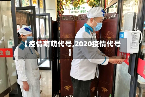 【疫情萌萌代号,2020疫情代号】