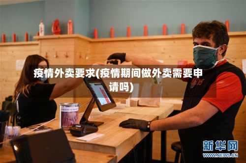 疫情外卖要求(疫情期间做外卖需要申请吗)-第3张图片