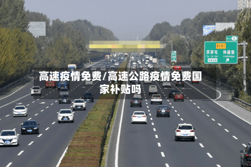 高速疫情免费/高速公路疫情免费国家补贴吗-第3张图片