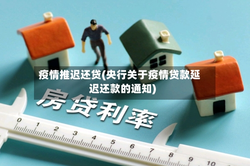 疫情推迟还贷(央行关于疫情贷款延迟还款的通知)