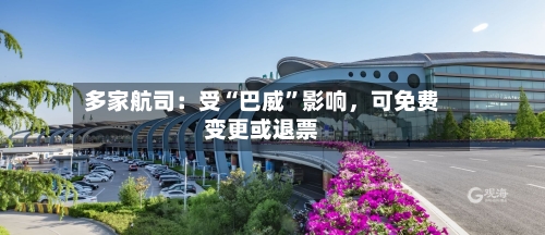多家航司：受“巴威”影响，可免费变更或退票-第2张图片