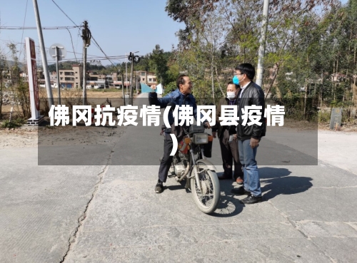 佛冈抗疫情(佛冈县疫情)