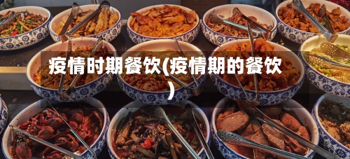 疫情时期餐饮(疫情期的餐饮)