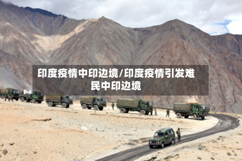 印度疫情中印边境/印度疫情引发难民中印边境-第2张图片