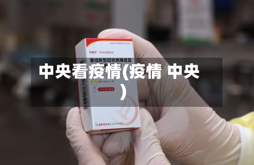 中央看疫情(疫情 中央)-第2张图片
