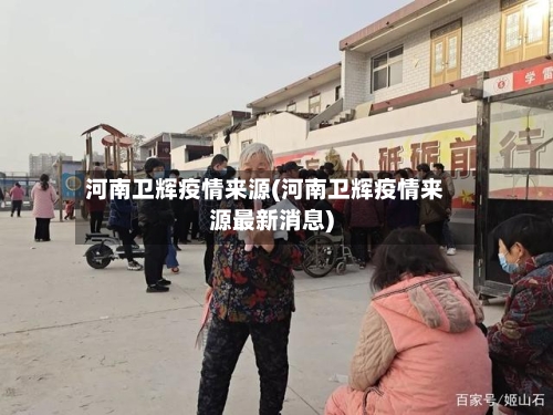 河南卫辉疫情来源(河南卫辉疫情来源最新消息)
