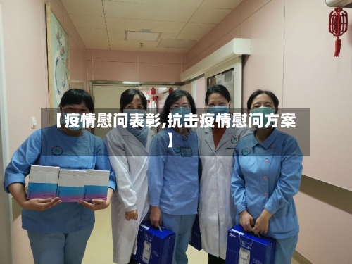 【疫情慰问表彰,抗击疫情慰问方案】