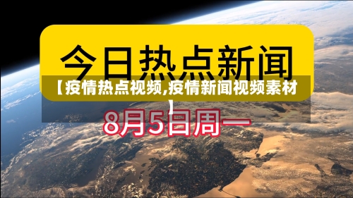 【疫情热点视频,疫情新闻视频素材】