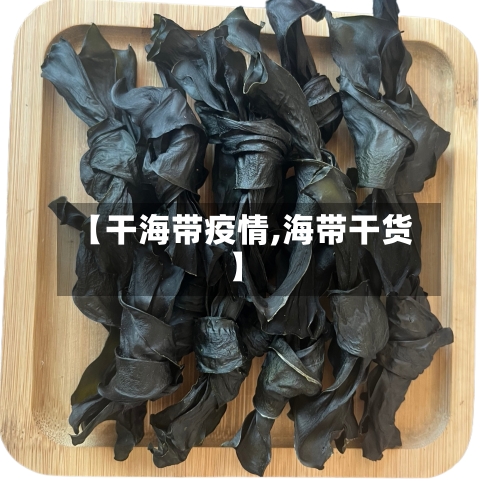 【干海带疫情,海带干货】