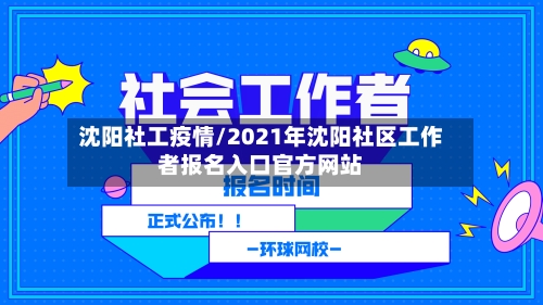 沈阳社工疫情/2021年沈阳社区工作者报名入口官方网站-第2张图片