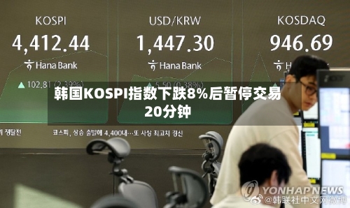韩国KOSPI指数下跌8%后暂停交易20分钟-第2张图片