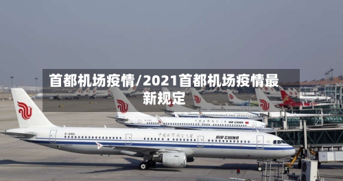 首都机场疫情/2021首都机场疫情最新规定