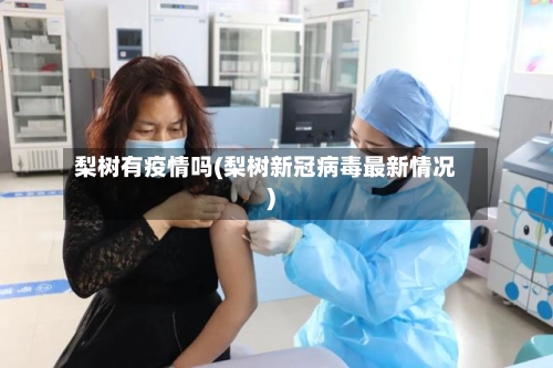 梨树有疫情吗(梨树新冠病毒最新情况)