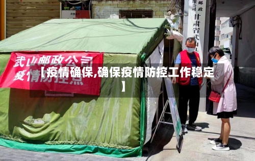 【疫情确保,确保疫情防控工作稳定】-第3张图片