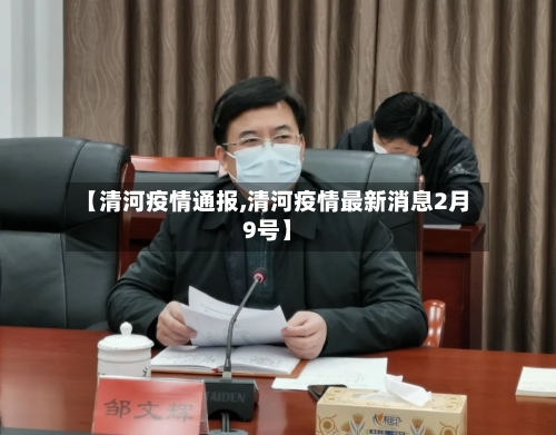 【清河疫情通报,清河疫情最新消息2月9号】