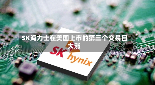 SK海力士在美国上市的第三个交易日大涨-第2张图片