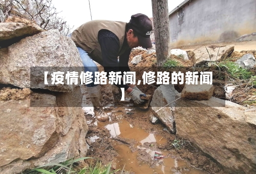 【疫情修路新闻,修路的新闻】-第2张图片