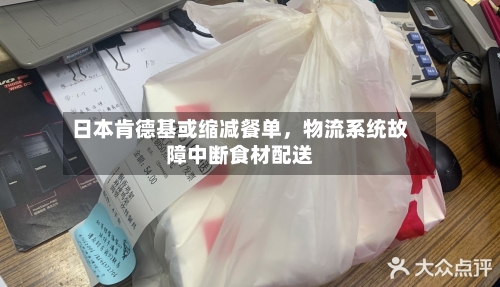 日本肯德基或缩减餐单	，物流系统故障中断食材配送-第2张图片