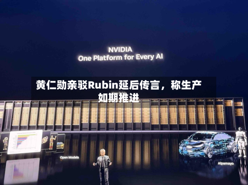 黄仁勋亲驳Rubin延后传言，称生产如期推进