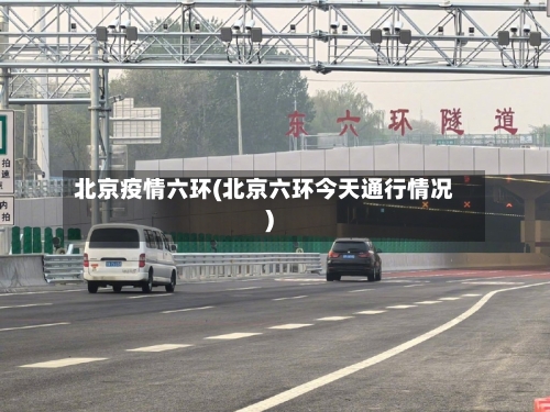 北京疫情六环(北京六环今天通行情况)