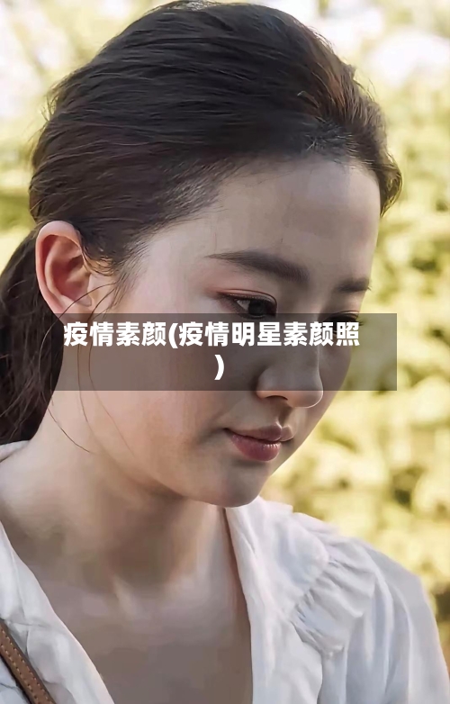 疫情素颜(疫情明星素颜照)-第2张图片