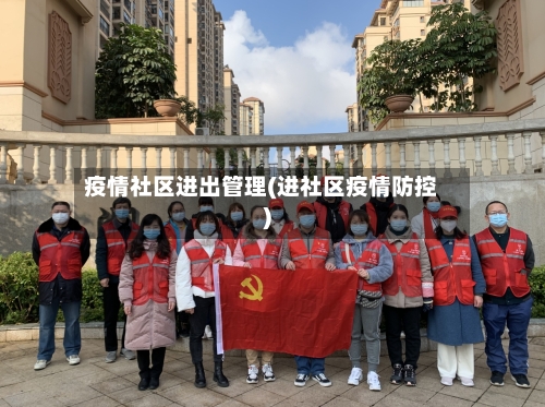 疫情社区进出管理(进社区疫情防控)-第2张图片