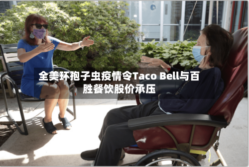 全美环孢子虫疫情令Taco Bell与百胜餐饮股价承压-第2张图片