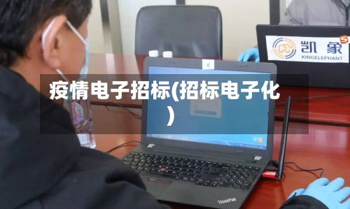 疫情电子招标(招标电子化)