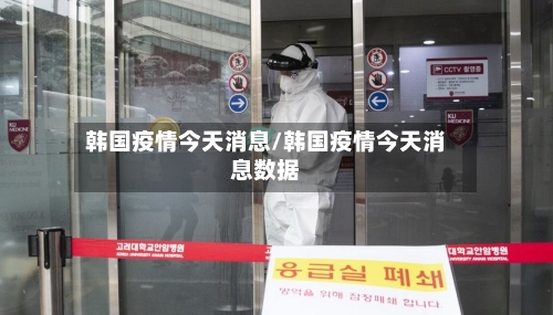 韩国疫情今天消息/韩国疫情今天消息数据-第3张图片