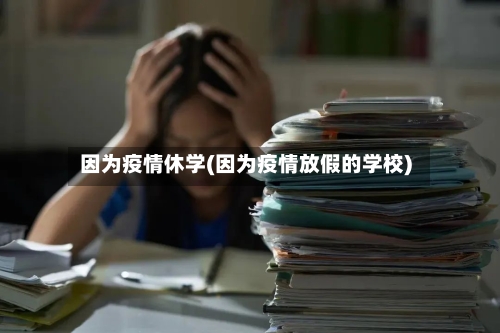 因为疫情休学(因为疫情放假的学校)