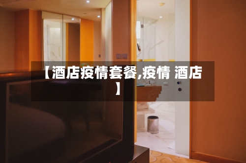 【酒店疫情套餐,疫情 酒店】-第3张图片